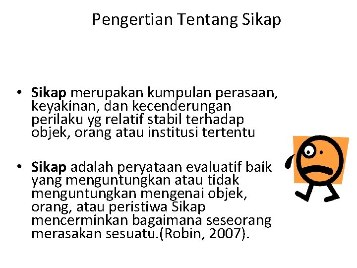 Pengertian Tentang Sikap • Sikap merupakan kumpulan perasaan, keyakinan, dan kecenderungan perilaku yg relatif