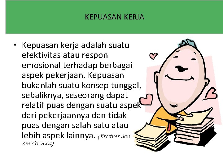 KEPUASAN KERJA • Kepuasan kerja adalah suatu efektivitas atau respon emosional terhadap berbagai aspek