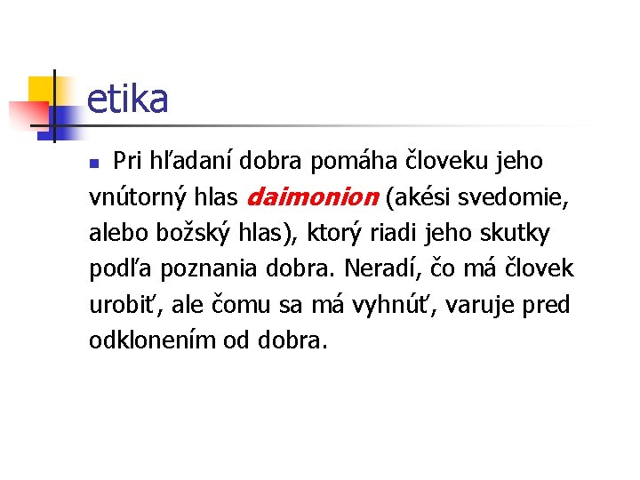 etika Pri hľadaní dobra pomáha človeku jeho vnútorný hlas daimonion (akési svedomie, alebo božský