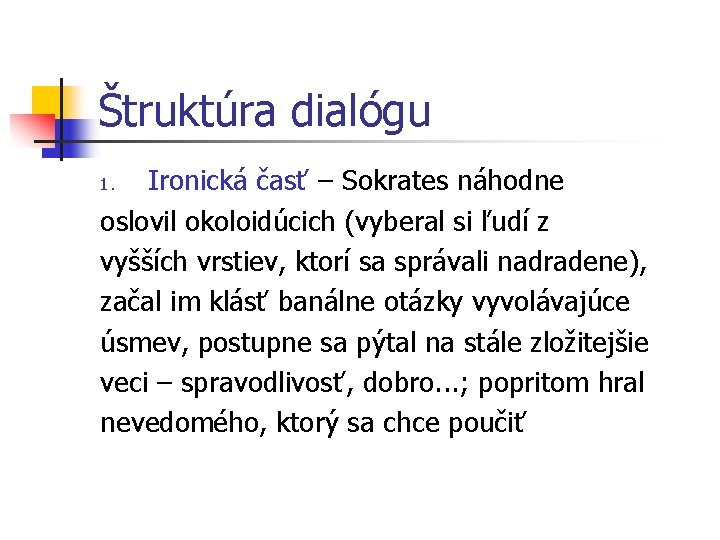 Štruktúra dialógu Ironická časť – Sokrates náhodne oslovil okoloidúcich (vyberal si ľudí z vyšších