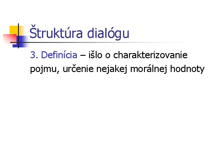 Štruktúra dialógu 3. Definícia – išlo o charakterizovanie pojmu, určenie nejakej morálnej hodnoty 