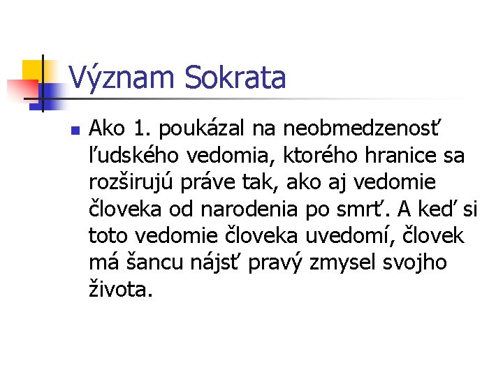 Význam Sokrata n Ako 1. poukázal na neobmedzenosť ľudského vedomia, ktorého hranice sa rozširujú