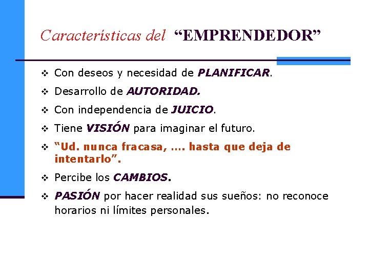 Características del “EMPRENDEDOR” v Con deseos y necesidad de PLANIFICAR. v Desarrollo de AUTORIDAD.