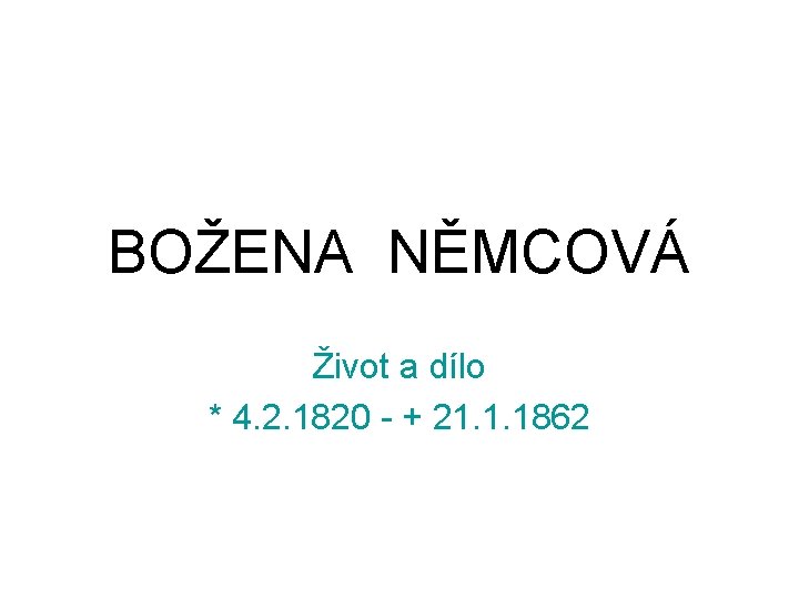 BOŽENA NĚMCOVÁ Život a dílo * 4. 2. 1820 - + 21. 1. 1862