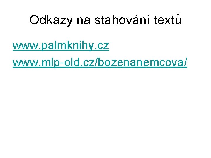 Odkazy na stahování textů www. palmknihy. cz www. mlp-old. cz/bozenanemcova/ 