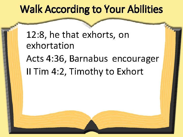 Walk According to Your Abilities 12: 8, he that exhorts, on exhortation Acts 4: Walk According to Your Abilities 12: 8, he that exhorts, on exhortation Acts 4: