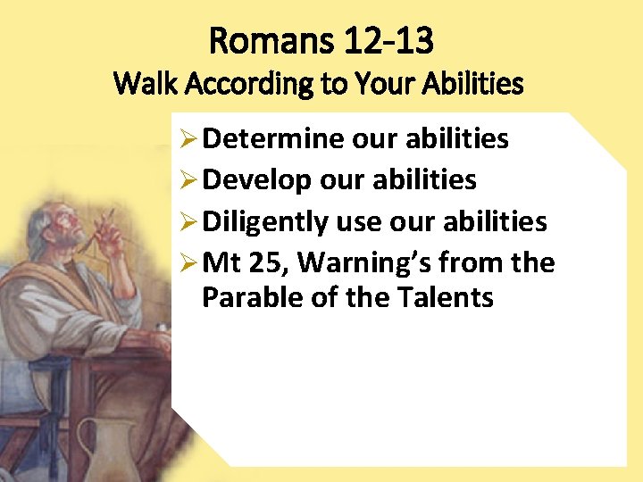 Romans 12 -13 Walk According to Your Abilities Ø Determine our abilities Ø Develop