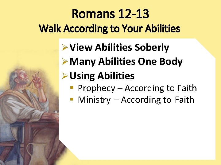 Romans 12 -13 Walk According to Your Abilities Ø View Abilities Soberly Ø Many