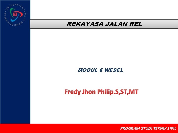 REKAYASA JALAN REL MODUL 6 WESEL Fredy Jhon Philip. S, ST, MT PROGRAM STUDI