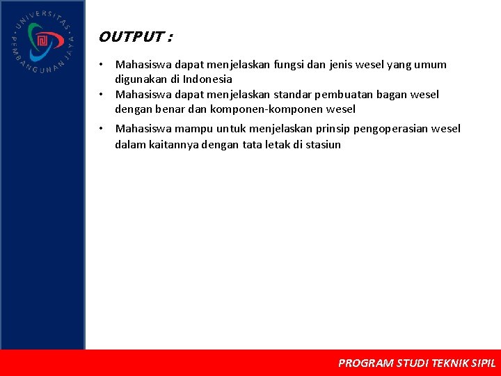 OUTPUT : • Mahasiswa dapat menjelaskan fungsi dan jenis wesel yang umum digunakan di