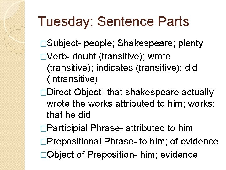 Tuesday: Sentence Parts �Subject- people; Shakespeare; plenty �Verb- doubt (transitive); wrote (transitive); indicates (transitive); Tuesday: Sentence Parts �Subject- people; Shakespeare; plenty �Verb- doubt (transitive); wrote (transitive); indicates (transitive);