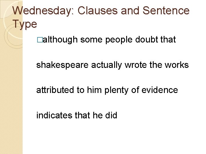 Wednesday: Clauses and Sentence Type �although some people doubt that shakespeare actually wrote the Wednesday: Clauses and Sentence Type �although some people doubt that shakespeare actually wrote the