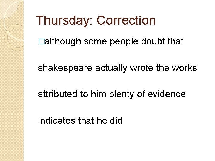 Thursday: Correction �although some people doubt that shakespeare actually wrote the works attributed to Thursday: Correction �although some people doubt that shakespeare actually wrote the works attributed to