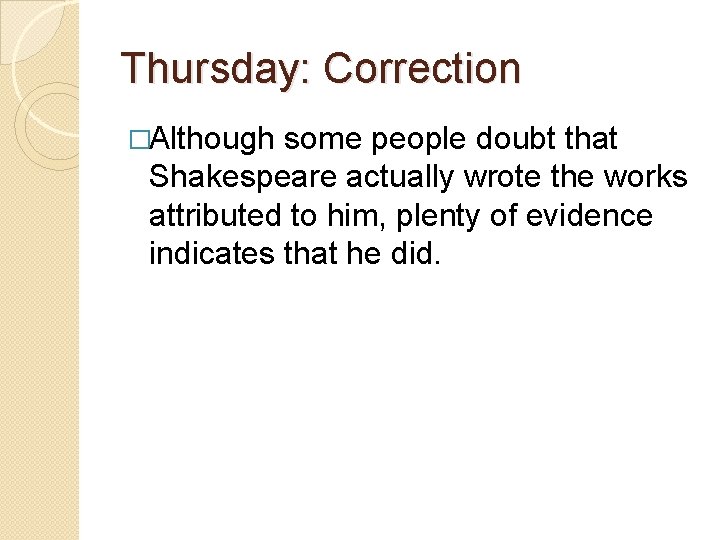 Thursday: Correction �Although some people doubt that Shakespeare actually wrote the works attributed to Thursday: Correction �Although some people doubt that Shakespeare actually wrote the works attributed to