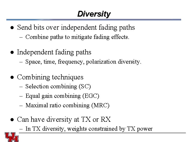 Diversity l Send bits over independent fading paths – Combine paths to mitigate fading Diversity l Send bits over independent fading paths – Combine paths to mitigate fading