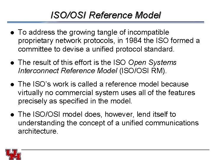 ISO/OSI Reference Model l To address the growing tangle of incompatible proprietary network protocols, ISO/OSI Reference Model l To address the growing tangle of incompatible proprietary network protocols,