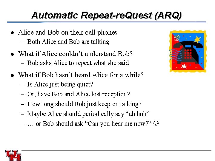 Automatic Repeat-re. Quest (ARQ) l Alice and Bob on their cell phones – Both Automatic Repeat-re. Quest (ARQ) l Alice and Bob on their cell phones – Both