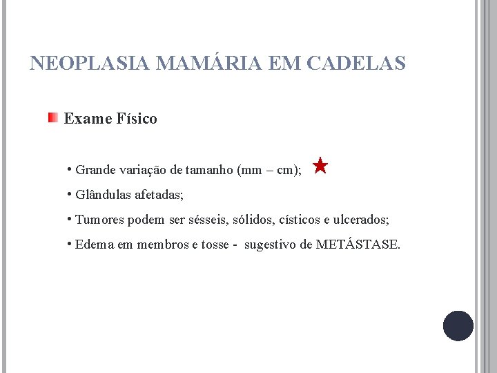 NEOPLASIA MAMÁRIA EM CADELAS Exame Físico • Grande variação de tamanho (mm – cm);