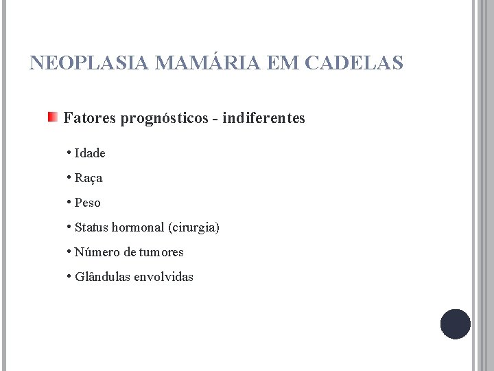 NEOPLASIA MAMÁRIA EM CADELAS Fatores prognósticos - indiferentes • Idade • Raça • Peso