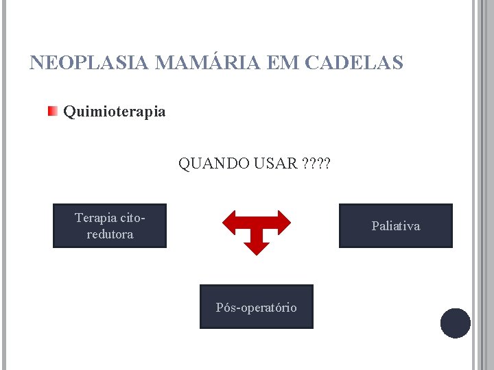 NEOPLASIA MAMÁRIA EM CADELAS Quimioterapia QUANDO USAR ? ? Terapia citoredutora Paliativa Pós-operatório 