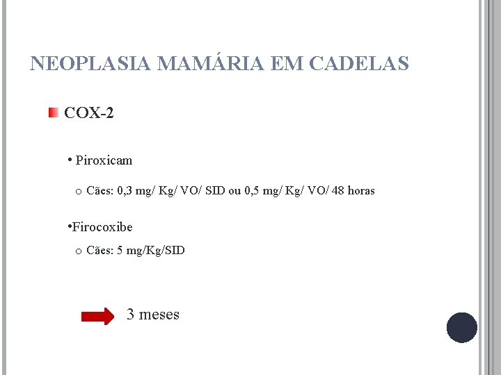 NEOPLASIA MAMÁRIA EM CADELAS COX-2 • Piroxicam o Cães: 0, 3 mg/ Kg/ VO/