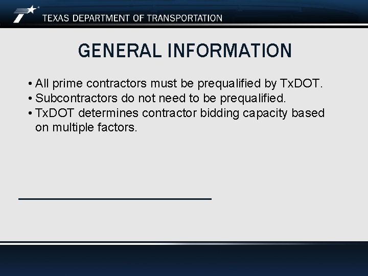 GENERAL INFORMATION • All prime contractors must be prequalified by Tx. DOT. • Subcontractors