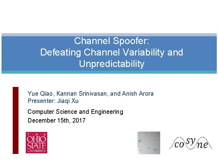 Channel Spoofer: Defeating Channel Variability and Unpredictability Yue Qiao, Kannan Srinivasan, and Anish Arora