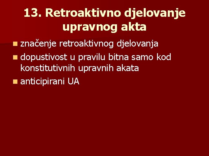 13. Retroaktivno djelovanje upravnog akta n značenje retroaktivnog djelovanja n dopustivost u pravilu bitna