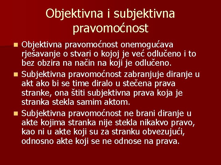 Objektivna i subjektivna pravomoćnost Objektivna pravomoćnost onemogućava rješavanje o stvari o kojoj je već