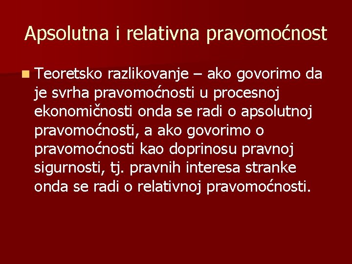 Apsolutna i relativna pravomoćnost n Teoretsko razlikovanje – ako govorimo da je svrha pravomoćnosti