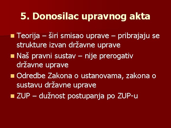 5. Donosilac upravnog akta n Teorija – širi smisao uprave – pribrajaju se strukture 5. Donosilac upravnog akta n Teorija – širi smisao uprave – pribrajaju se strukture