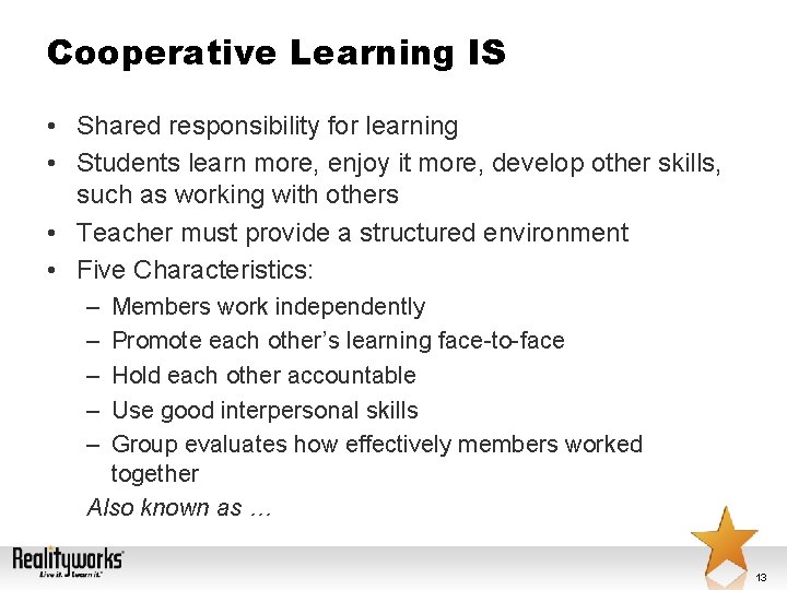 Cooperative Learning IS • Shared responsibility for learning • Students learn more, enjoy it