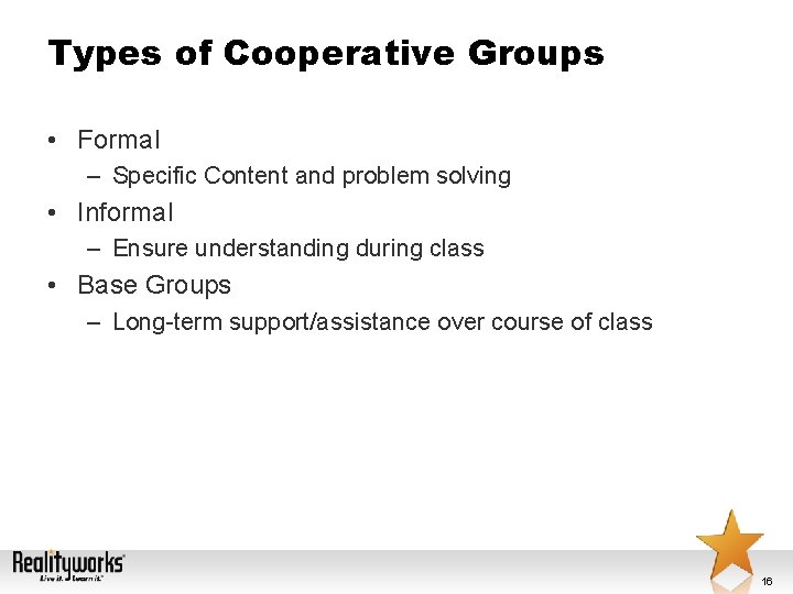 Types of Cooperative Groups • Formal – Specific Content and problem solving • Informal