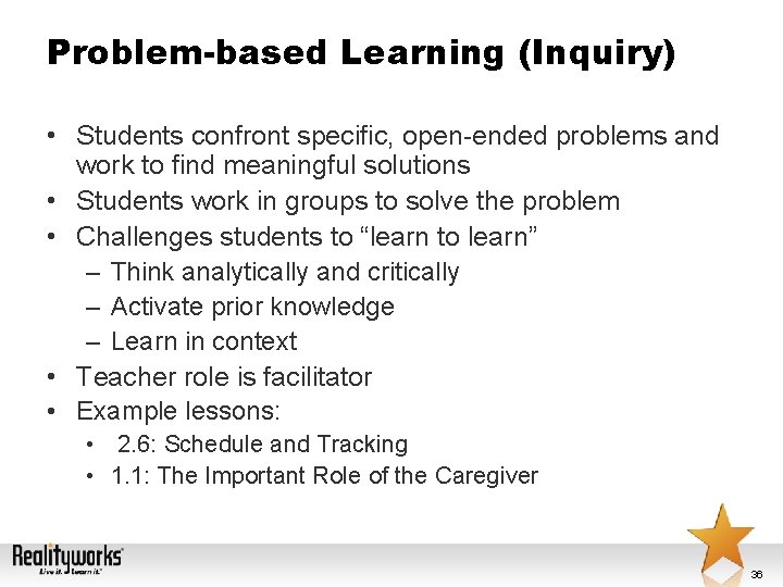 Problem-based Learning (Inquiry) • Students confront specific, open-ended problems and work to find meaningful