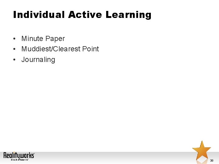 Individual Active Learning • Minute Paper • Muddiest/Clearest Point • Journaling 38 