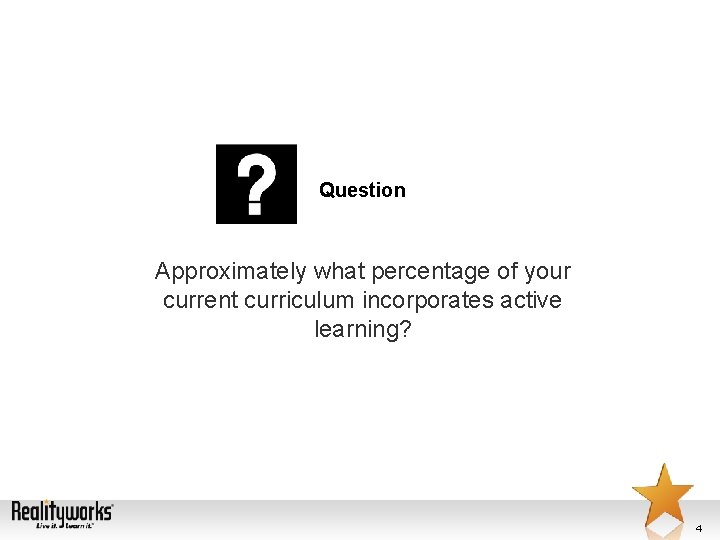 Question Approximately what percentage of your current curriculum incorporates active learning? 4 