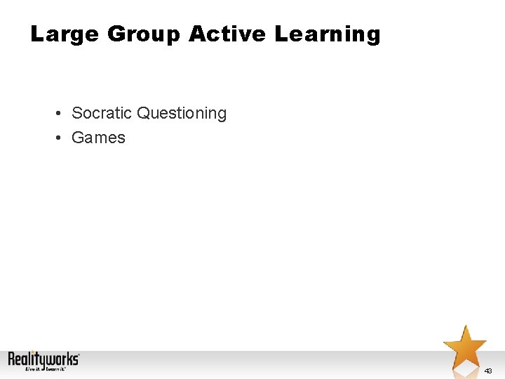 Large Group Active Learning • Socratic Questioning • Games 43 