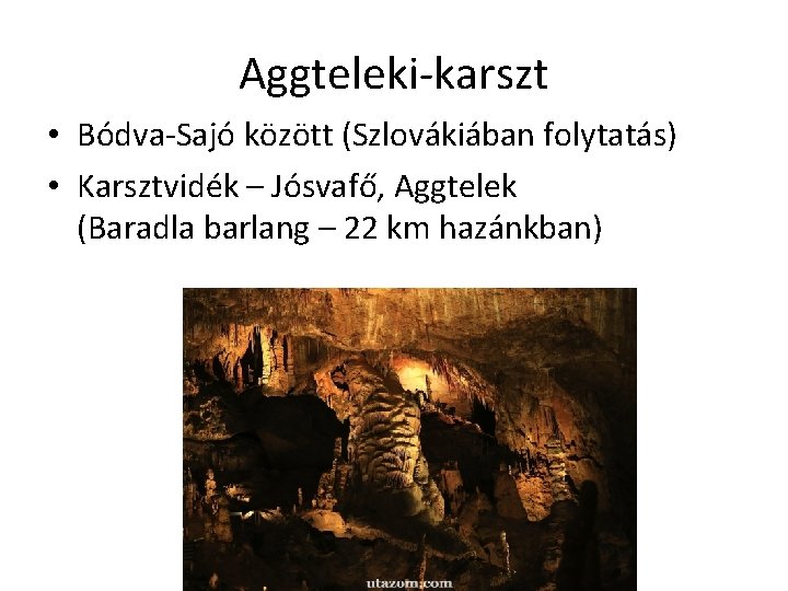 Aggteleki-karszt • Bódva-Sajó között (Szlovákiában folytatás) • Karsztvidék – Jósvafő, Aggtelek (Baradla barlang –