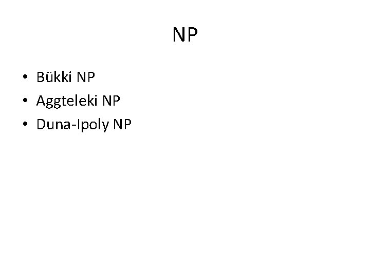 NP • Bükki NP • Aggteleki NP • Duna-Ipoly NP 