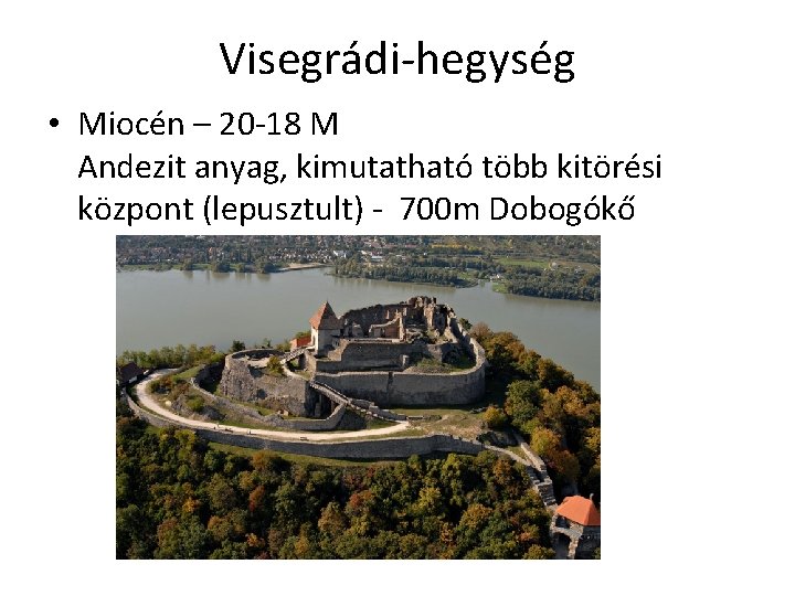 Visegrádi-hegység • Miocén – 20 -18 M Andezit anyag, kimutatható több kitörési központ (lepusztult)