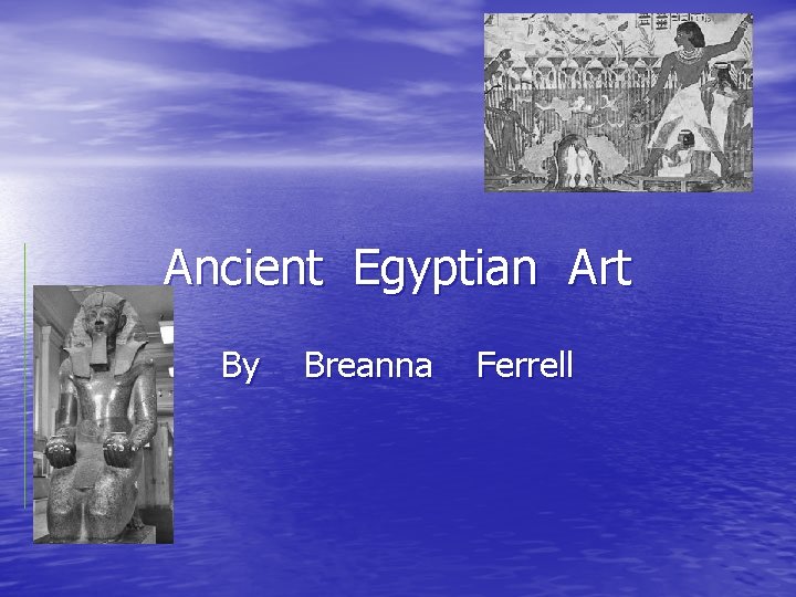 Ancient Egyptian Art By Breanna Ferrell 