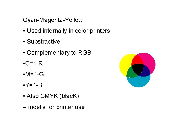 Cyan-Magenta-Yellow • Used internally in color printers • Substractive • Complementary to RGB: •