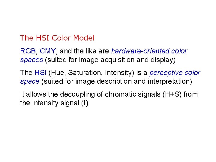 The HSI Color Model RGB, CMY, and the like are hardware-oriented color spaces (suited