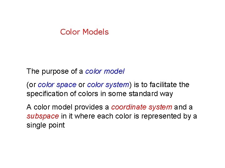 Color Models The purpose of a color model (or color space or color system)