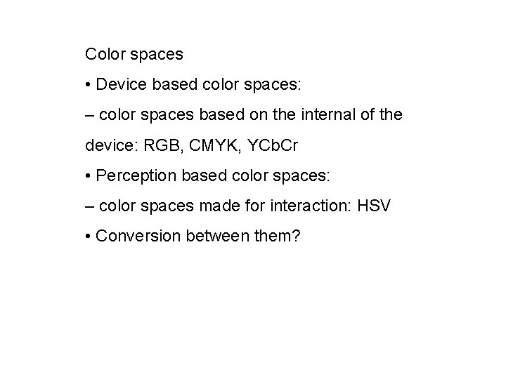 Color spaces • Device based color spaces: – color spaces based on the internal