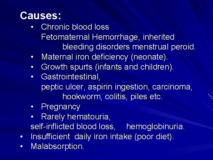 Causes: • Chronic blood loss Fetomaternal Hemorrhage, inherited bleeding disorders menstrual peroid. • Maternal