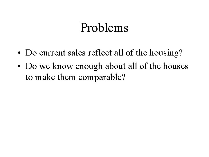 Problems • Do current sales reflect all of the housing? • Do we know