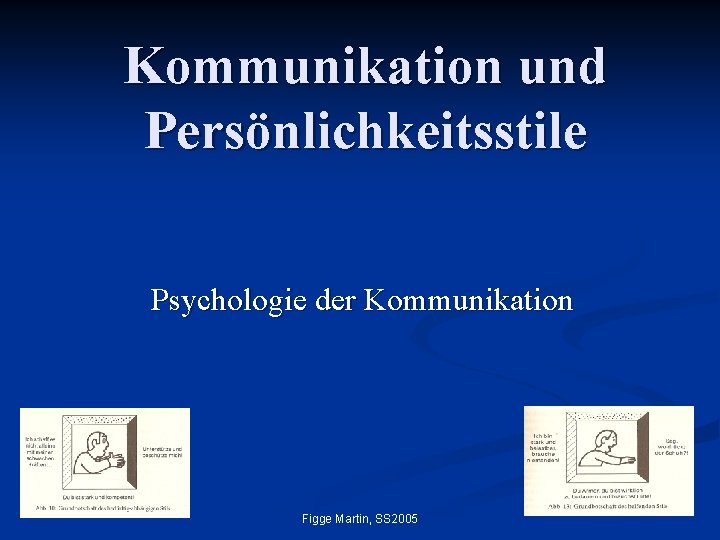 Kommunikation und Persönlichkeitsstile Psychologie der Kommunikation Figge Martin, SS 2005 