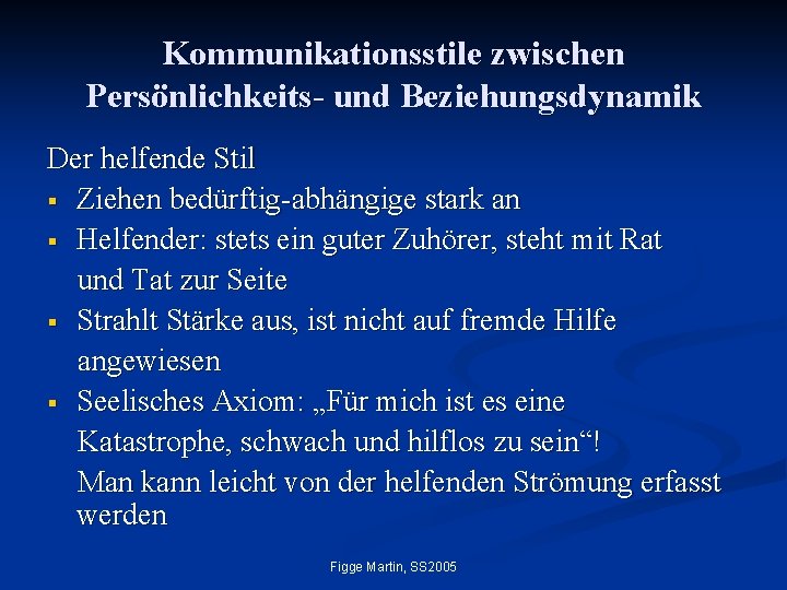 Kommunikationsstile zwischen Persönlichkeits- und Beziehungsdynamik Der helfende Stil § Ziehen bedürftig-abhängige stark an §