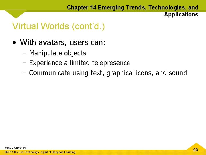 Chapter 14 Emerging Trends, Technologies, and Applications Virtual Worlds (cont’d. ) • With avatars,